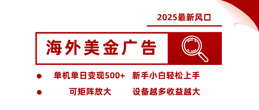 2025最新风口 海外美金广告单机单日变现500+ 可矩阵放大 新手小白轻松上手-创业资源网