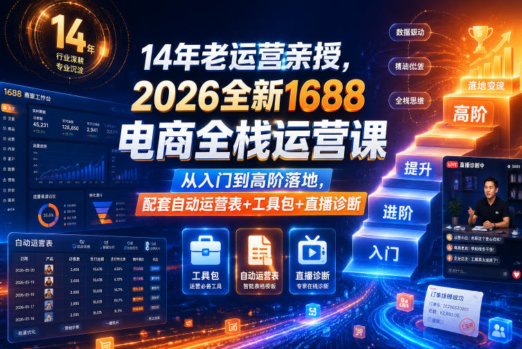 14年老运营亲授，2026全新1688电商全栈运营课，从入门到高阶落地，配套自动运营表+工具包+直播诊断等-创业资源网