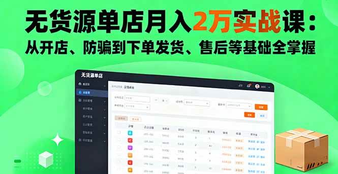 （16214期）无货源单店月入2万实战课：从开店、防骗到下单发货、售后等基础全掌握-创业资源网