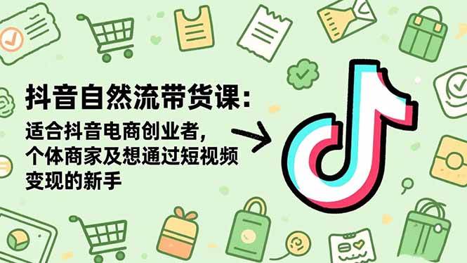（16528期）抖音自然流带货课：适合抖音电商创业者,个体商家及想通过短视频变现的新手-创业资源网