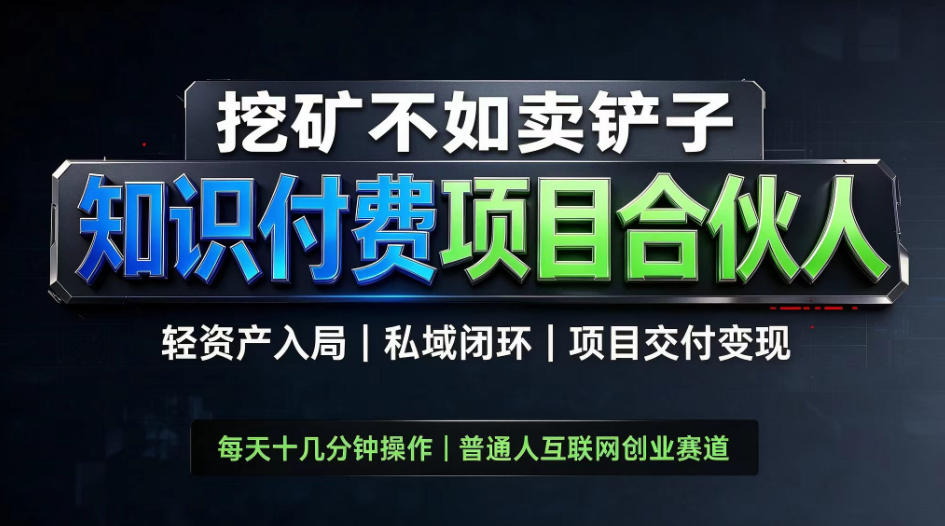 挖矿不如卖铲子，2026最新知识付费全套玩法，轻资产入局|私域闭环|项目交付变现【揭秘】-创业资源网