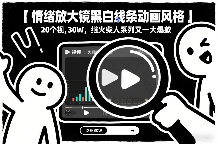 情绪放大镜黑白线条动画风格，20个视频，涨粉30W，继火柴人系列又一大爆款-创业资源网