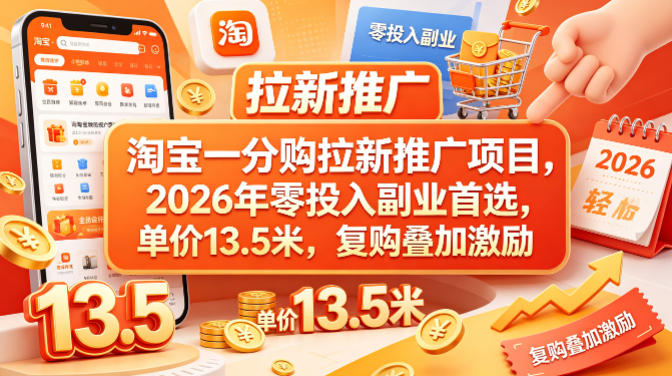 淘宝一分购拉新推广项目，2026年零投入副业首选，单价13.5米，复购叠加激励！-创业资源网
