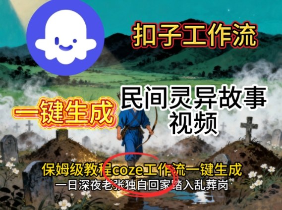 Coze扣子工作流一键生成民间灵异故事视频，保姆级教程搭建教学-创业资源网