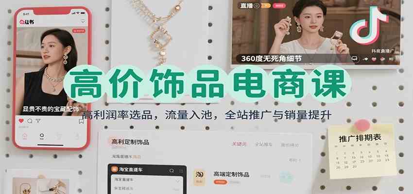 高价饰品电商课：高利润率选品，流量入池，全站推广与销量提升-创业资源网