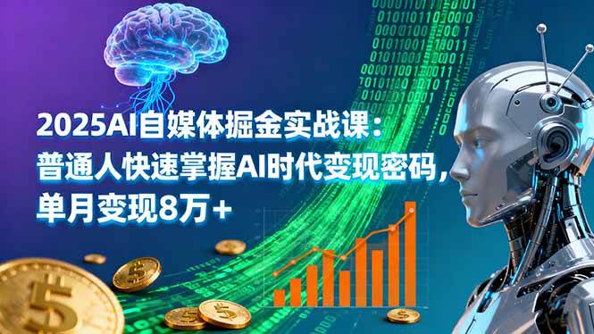 （16171期）2025AI自媒体掘金实战课：普通人快速掌握AI时代变现密码，单月变现8万+-创业资源网