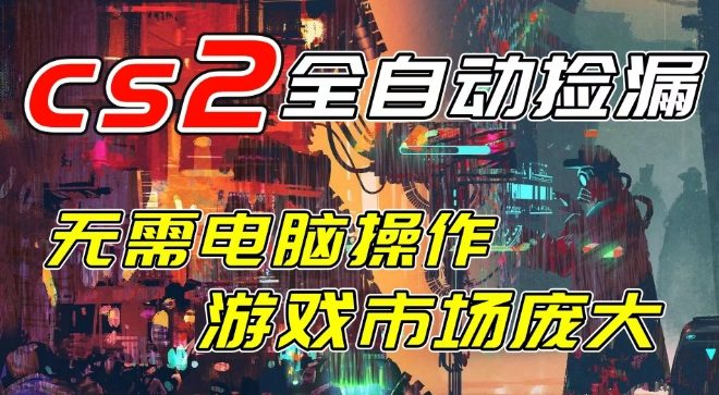 开年王炸CSGO挂G项目，单日捡漏1k+，无需电脑操作，无需进入游戏，支持任何验证【揭秘】-创业资源网