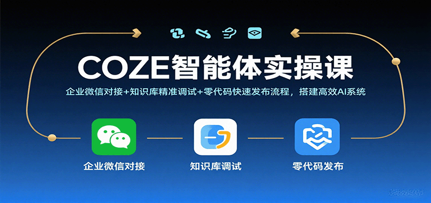 COZE智能体实操课，企业微信对接+知识库精准调试+零代码快速发布流程，搭建高效AI系统-创业资源网