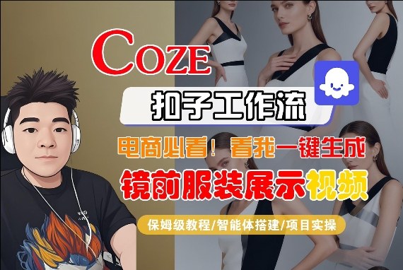 Coze智能体工作流一键生成“镜前服装展示“短视频，全流程保姆级教学-创业资源网