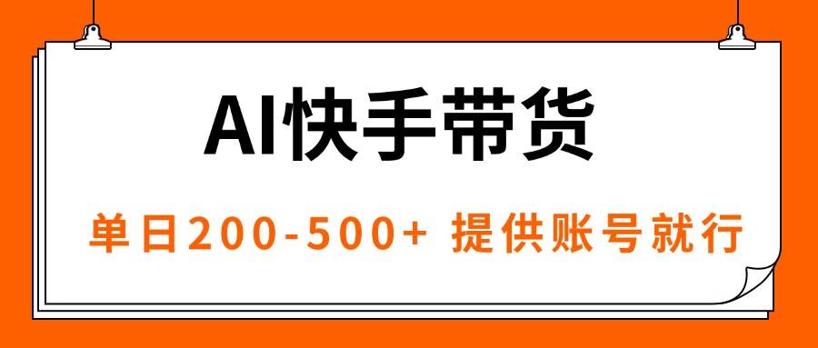 （16077期）AI黑科技快手带货，提供账号就行，独家AB技术，单日200-500+-创业资源网