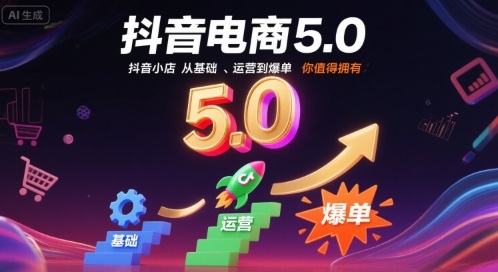 抖音电商5.0，抖音小店从基础、运营到爆单，你值得拥有（更新9月）-创业资源网