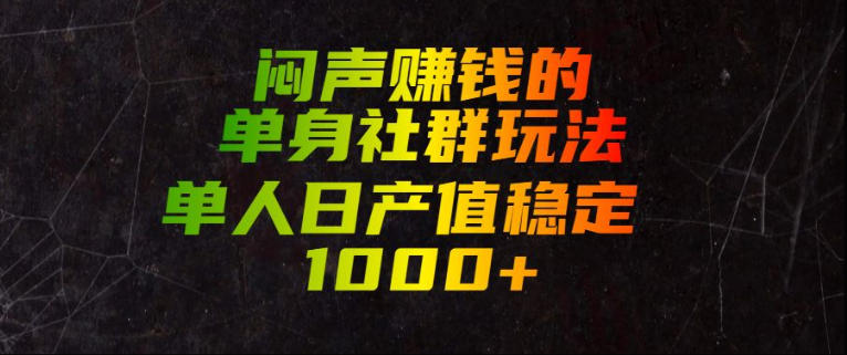 闷声賺钱的单身社群玩法，单人日产值稳定1000+【揭秘】-创业资源网