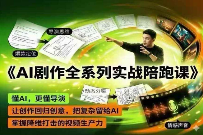 AI剧作全系列实战陪跑课，懂AI，更懂导演，让创作回归创意，把复杂留给AI，掌握降维打击的视频生产力-创业资源网
