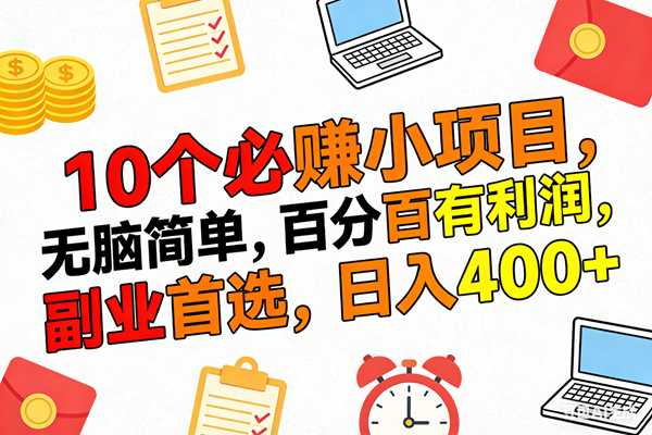 （17836期）10个必赚米的小项目，百分百有利润，无脑简单，副业首选，日入400+-创业资源网