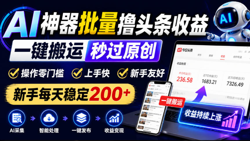 AI神器批量撸头条收益，一键搬运秒过原创，操作零门槛上手快，新手每天稳定200+【揭秘】-创业资源网