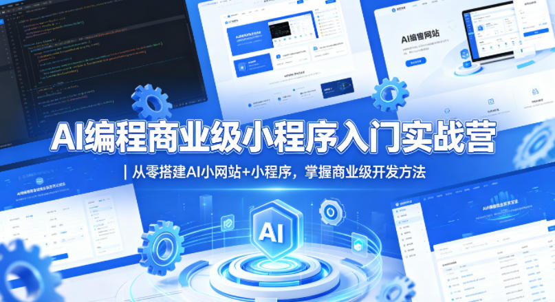 AI编程商业级小程序入门实战营｜从零搭建AI小网站+小程序，掌握商业级开发方法-创业资源网