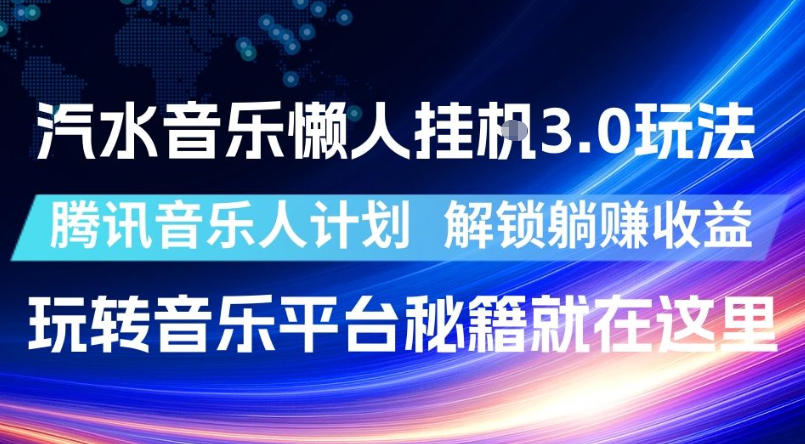 汽水音乐懒人挂G3.0玩法，腾讯音乐人计划，解锁躺賺收益，玩转音乐平台秘籍就在这里【揭秘】-创业资源网