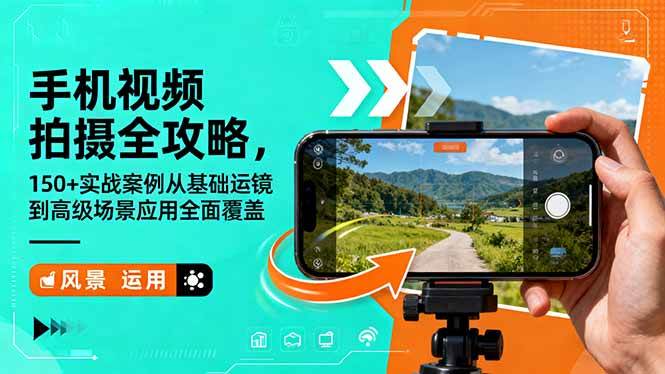 （16457期）手机视频拍摄全攻略，150+实战案例从基础运镜到高级场景应用全面覆盖-创业资源网