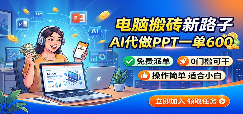 电脑搬砖新路子：AI代做PPT一单600，免费派单，0门槛可干-创业资源网