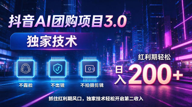 抖音AI团购项目3.0，独家技术，不露脸不出境不剪辑拍摄，红利期轻松日入200+【揭秘】-创业资源网