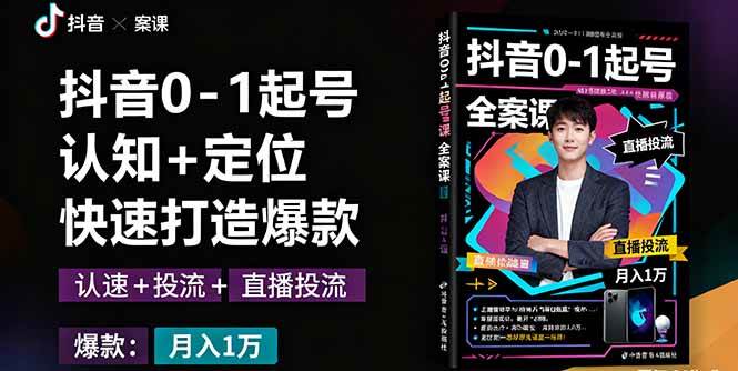 （16127期）抖音0-1起号全案课：认知+定位+直播投流+快速打造爆款，月入10万+秘籍-创业资源网