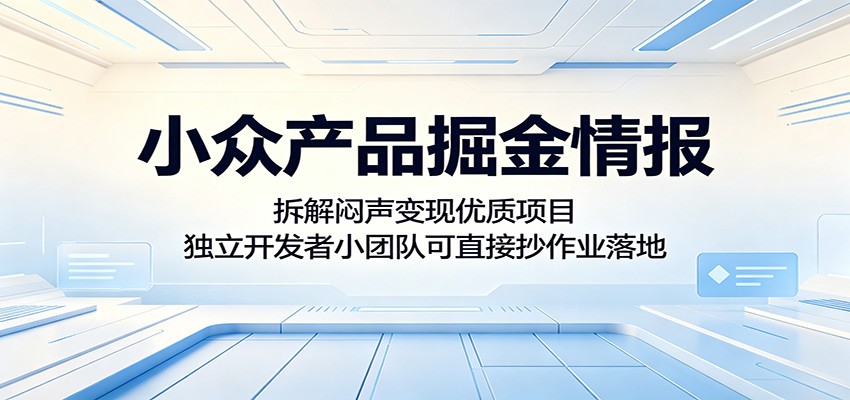 小众产品掘金情报：拆解闷声变现优质项目，独立开发者小团队可直接抄作业落地-创业资源网