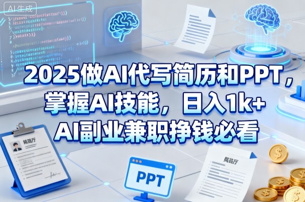2025做AI代写简历和PPT，掌握AI技能，日入1k+，AI副业兼职挣钱必看-创业资源网