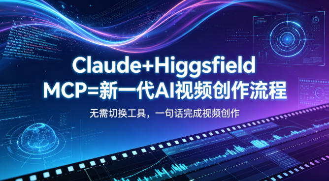Claude+Higgsfield MCP=新一代AI视频创作流程，不需要切换工具，一句话就能完成视频创作-创业资源网