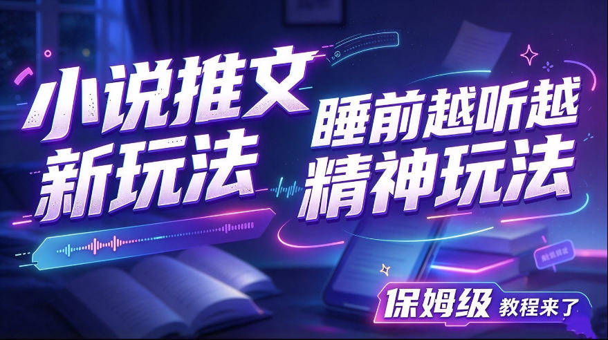 小说推文最新玩法，睡前越听越精神玩法，保姆级教程来了-创业资源网