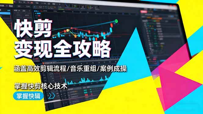 (16382期)快剪变现全攻略:涵盖高效剪辑流程/音乐重组/案例实操,掌握快剪核心技术-创业资源网