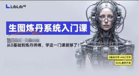 LibLibAI哩布哩布生图炼丹系统入门课，从生图到炼丹，只学这一门就够了-创业资源网