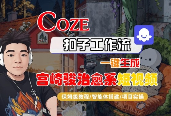 Coze扣子智能体工作流一键生成“宫崎骏治愈系“短视频，全流程保姆级教学-创业资源网