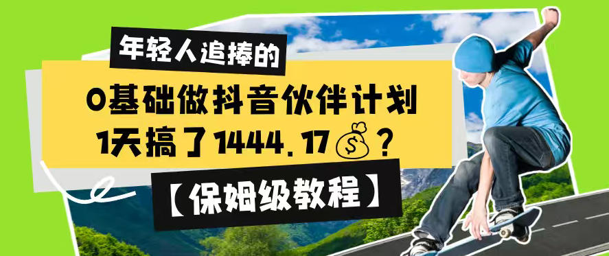 0基础做抖音伙伴计划，1天搞了1444.17？【保姆级教程】-创业资源网