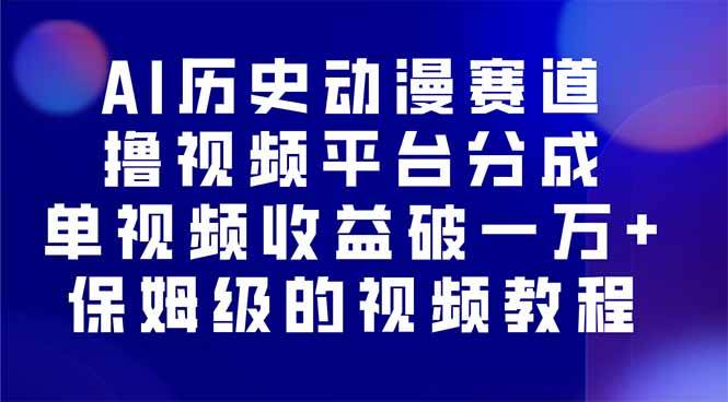 （16099期）AI历史动漫赛道撸分成，单视频收益破10000+的玩法，保姆级的视频教程！-创业资源网