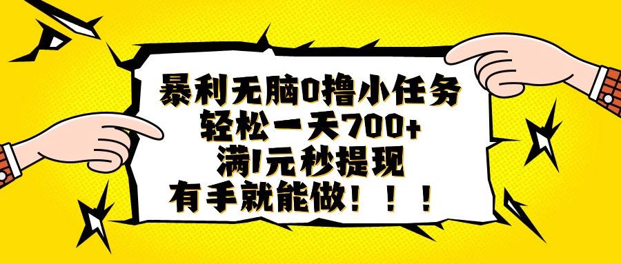 （16154期）暴利无脑0撸小任务，轻松一天700+，满1元秒提现，有手就能做-创业资源网