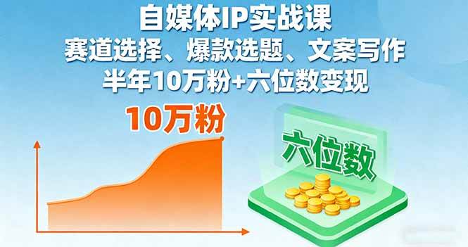 （16121期）自媒体IP实战课，赛道选择、爆款选题、文案写作，半年10万粉+六位数变现-创业资源网
