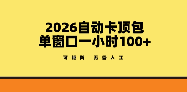 2026自动卡顶包玩法，单窗口一小时100+，可矩阵操作，无需人工【揭秘】-创业资源网