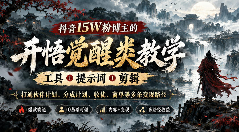 抖音15W粉博主的开悟觉醒类教学，工具+提示词+剪辑，打通伙伴计划、分成计划、收徒、商单等多条变现路径-创业资源网