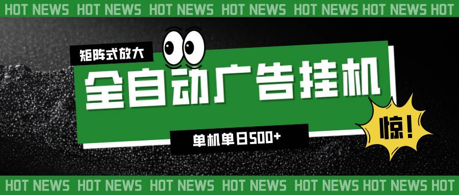 （16811期）24小时全自动广告挂机，单机单日500+ 可矩阵放大操作 新手小白能轻松上手-创业资源网