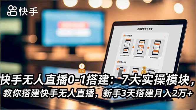 （16694期）快手无人直播0-1搭建：7大实操模块，教你搭建快手无人直播，新手3天搭建月入2万+-创业资源网