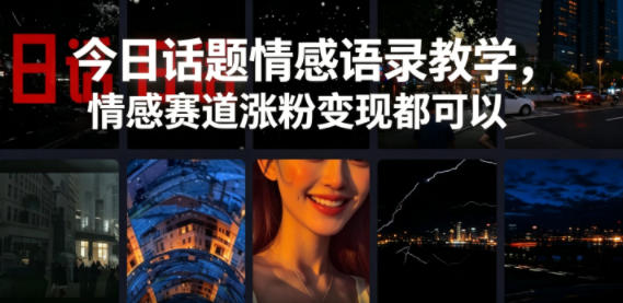 今日话题情感语录教学，情感赛道涨粉变现都可以-创业资源网