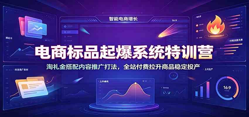 电商标品起爆系统特训营：淘礼金搭配内容推广打法，全站付费拉升商品稳定投产-创业资源网