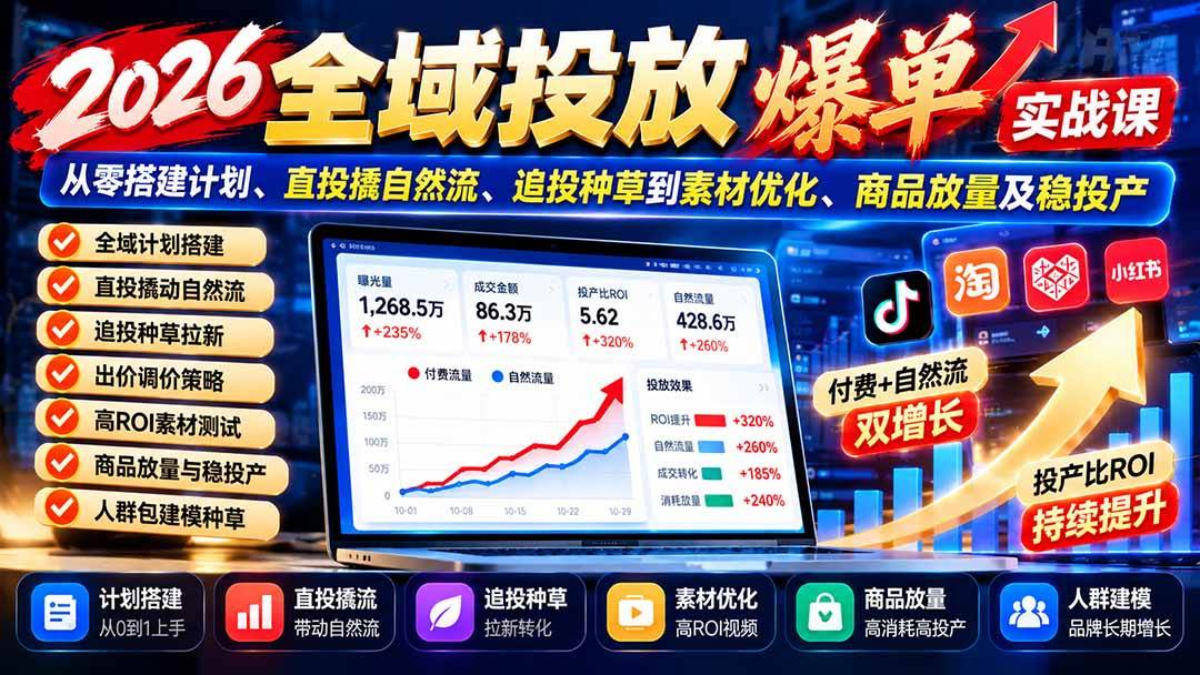 （20989期）2026全域投放爆单实战课：从零搭建计划、直投撬自然流、追投种草到素材优化、商品放量及稳投产-创业资源网