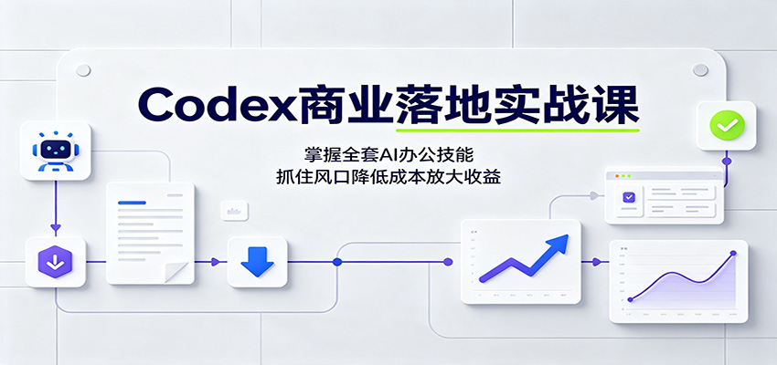 Codex商业落地实战课：掌握全套AI办公技能，抓住风口降低成本放大收益-创业资源网