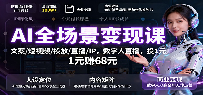 AI全场景变现课：文案/短视频/投放/直播/IP，数字人直播，投1元赚68元-创业资源网