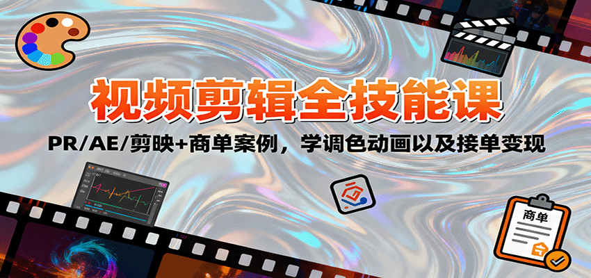 2025视频剪辑全技能课：PR/AE/剪映+商单案例，学调色动画以及接单变现-创业资源网