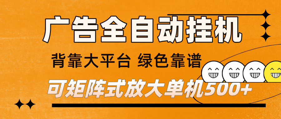 广告全自动挂机 单机单日500+ 矩阵放大 背靠大平台 绿色稳定 新手小白轻松玩转-创业资源网