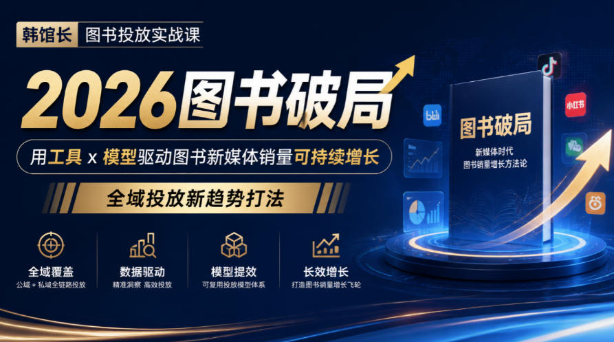 韩馆长图书投放实战课｜2026图书破局，用工具x模型驱动图书新媒体销量可持续增长，全域投放新趋势打法-创业资源网