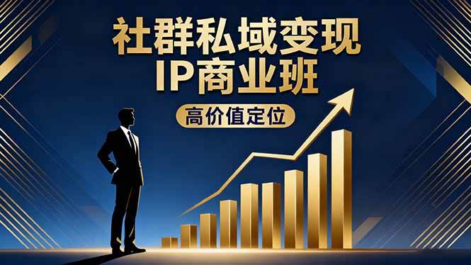 （16309期）社群私域变现IP商业班，高价值定位,精准引流,私聊成交，实践年盈利破百万-创业资源网