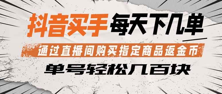 （18333期）抖音买手 通过直播间购买指定商品返金币 每天几单 轻松几百块-创业资源网